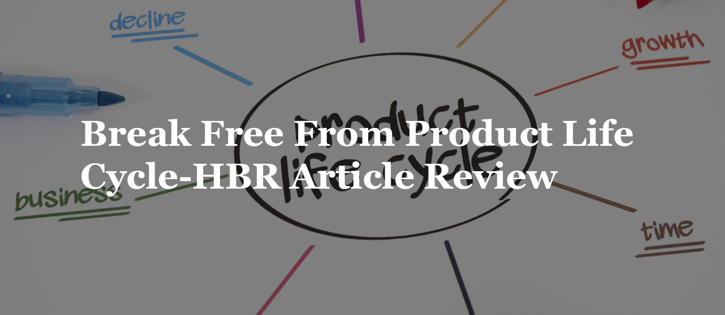 You are currently viewing Break Free From Product Life Cycle-HBR Article Review