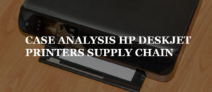 CASE ANALYSIS HP DESKJET PRINTERS SUPPLY CHAIN