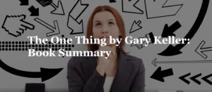 Read more about the article The One Thing by Gary Keller: Book  Summary
