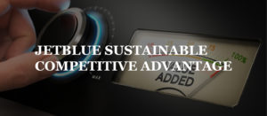 Read more about the article JETBLUE SUSTAINABLE COMPETITIVE ADVANTAGE