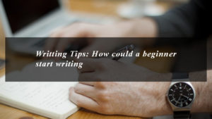25 Writting Tips How could a beginner start writing